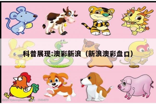 科普展现:澳彩新浪（新浪澳彩盘口）