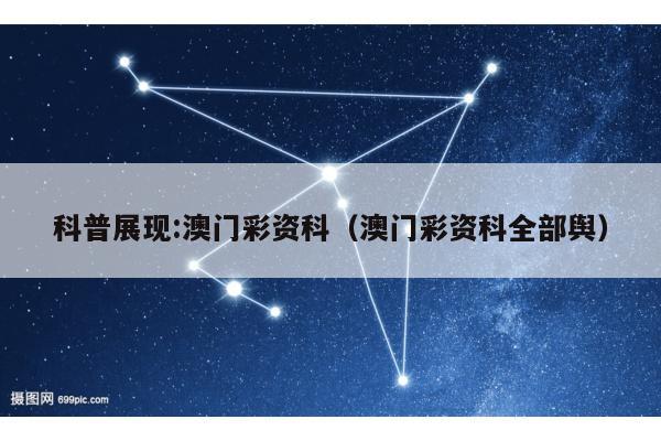 科普展现:澳门彩资科（澳门彩资科全部舆）